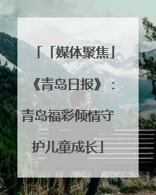 「媒体聚焦」《青岛日报》：青岛福彩倾情守护儿童成长