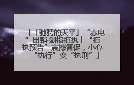 「驰骋的天平」“赤电”出鞘·剑指拒执︱“拒执预告”震撼督促，小心“执行”变“执刑”