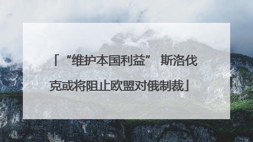 “维护本国利益” 斯洛伐克或将阻止欧盟对俄制裁