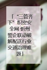 “三管齐下”织密安全网 忻州警企联动破解配送行业交通治理难题