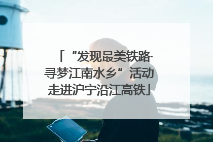 “发现最美铁路·寻梦江南水乡”活动走进沪宁沿江高铁