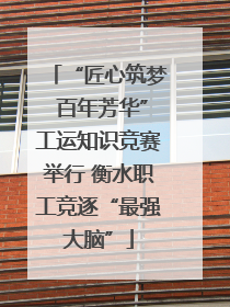 “匠心筑梦 百年芳华”工运知识竞赛举行 衡水职工竞逐“最强大脑”