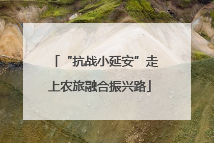 “抗战小延安”走上农旅融合振兴路