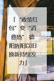 “政策红包”变“消费热” 德阳旌阳以旧换新持续发力