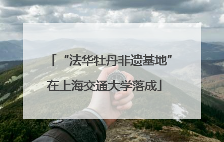“法华牡丹非遗基地”在上海交通大学落成