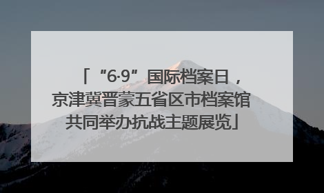 “6·9”国际档案日，京津冀晋蒙五省区市档案馆共同举办抗战主题展览