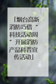 烟台高新消防巧借“科技活动周”开展消防产品科普宣传活动
