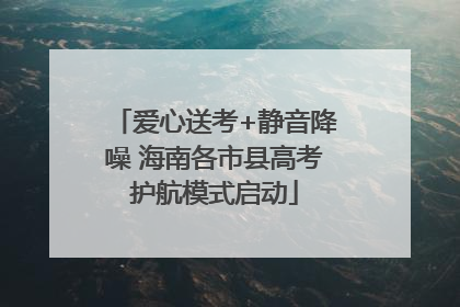 爱心送考+静音降噪 海南各市县高考护航模式启动