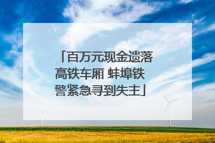 百万元现金遗落高铁车厢 蚌埠铁警紧急寻到失主