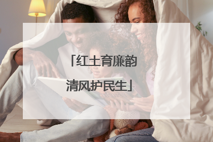 红土育廉韵 清风护民生