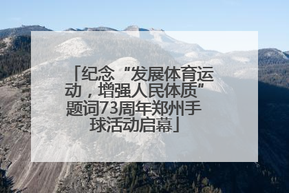 纪念“发展体育运动，增强人民体质”题词73周年郑州手球活动启幕