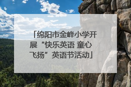 绵阳市金峰小学开展“快乐英语 童心飞扬”英语节活动