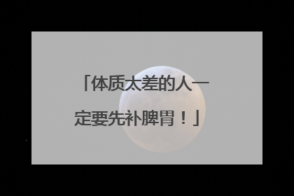 体质太差的人一定要先补脾胃！