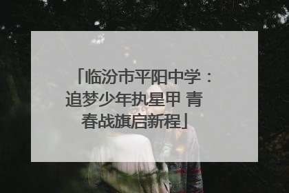 临汾市平阳中学：追梦少年执星甲 青春战旗启新程