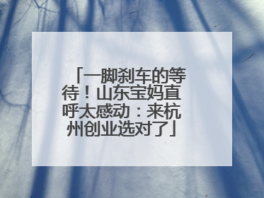 一脚刹车的等待！山东宝妈直呼太感动：来杭州创业选对了