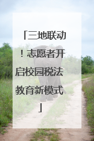 三地联动！志愿者开启校园税法教育新模式
