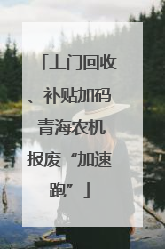 上门回收、补贴加码 青海农机报废“加速跑”
