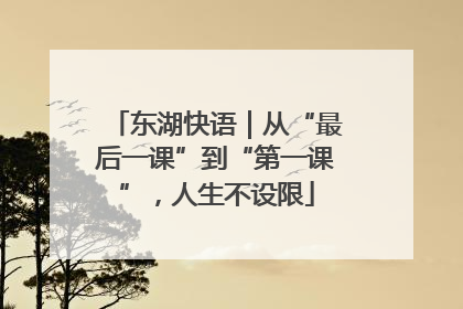 东湖快语｜从“最后一课”到“第一课”，人生不设限