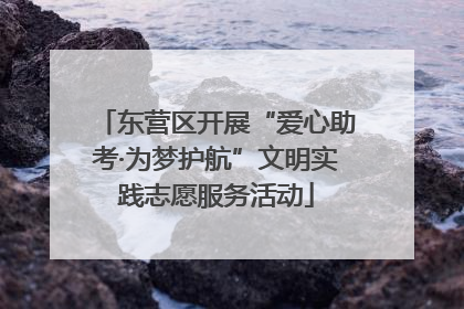 东营区开展“爱心助考·为梦护航”文明实践志愿服务活动