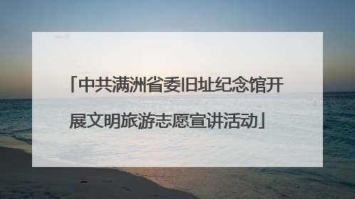 中共满洲省委旧址纪念馆开展文明旅游志愿宣讲活动