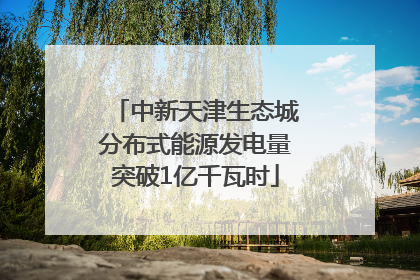 中新天津生态城分布式能源发电量突破1亿千瓦时
