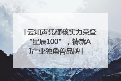 云知声凭硬核实力荣登“星辰100”，铸就AI产业独角兽品牌