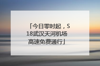 今日零时起，S18武汉天河机场高速免费通行