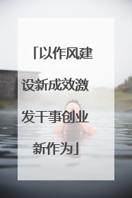 以作风建设新成效激发干事创业新作为