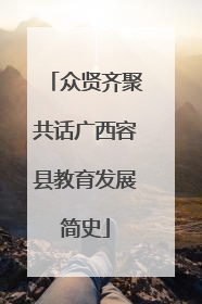 众贤齐聚共话广西容县教育发展简史