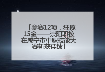参赛12项，狂揽15金——崇阳职校在咸宁市中职技能大赛斩获佳绩