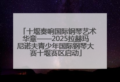 十堰奏响国际钢琴艺术华章——2025拉赫玛尼诺夫青少年国际钢琴大赛十堰赛区启动