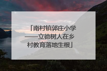 南村镇郭庄小学——立德树人在乡村教育落地生根