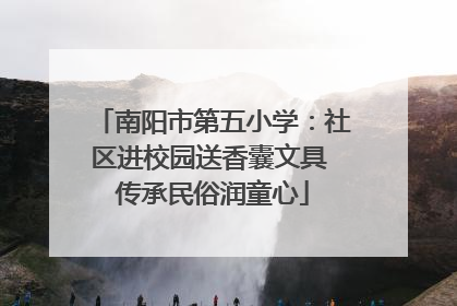 南阳市第五小学：社区进校园送香囊文具 传承民俗润童心