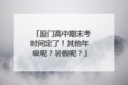 厦门高中期末考时间定了！其他年级呢？暑假呢？