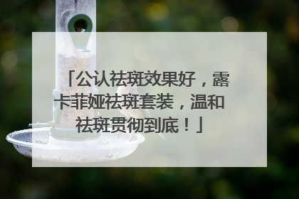 公认祛斑效果好，露卡菲娅祛斑套装，温和祛斑贯彻到底！