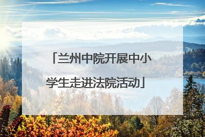 兰州中院开展中小学生走进法院活动
