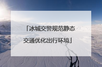 冰城交警规范静态交通优化出行环境