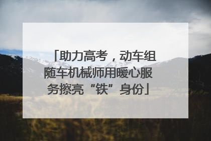 助力高考，动车组随车机械师用暖心服务擦亮“铁”身份