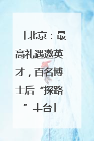 北京：最高礼遇邀英才，百名博士后“探路”丰台