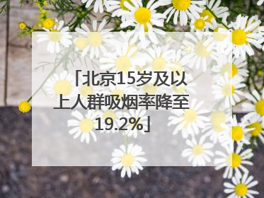 北京15岁及以上人群吸烟率降至19.2%
