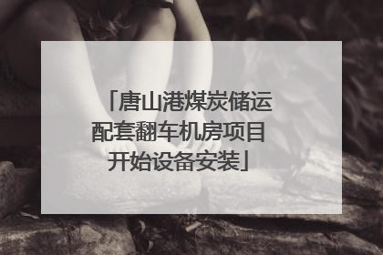 唐山港煤炭储运配套翻车机房项目开始设备安装