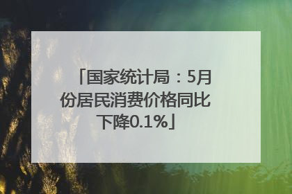 国家统计局：5月份居民消费价格同比下降0.1%