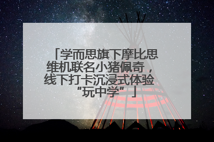 学而思旗下摩比思维机联名小猪佩奇，线下打卡沉浸式体验“玩中学”