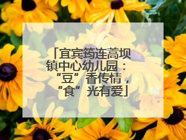 宜宾筠连蒿坝镇中心幼儿园：“豆”香传情，“食”光有爱
