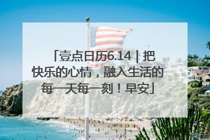 壹点日历6.14｜把快乐的心情，融入生活的每一天每一刻！早安
