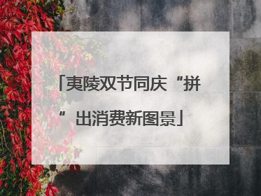 夷陵双节同庆“拼”出消费新图景