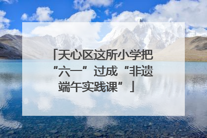 天心区这所小学把“六一”过成“非遗端午实践课”
