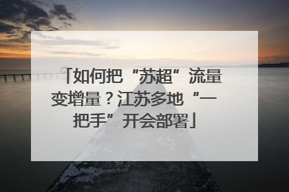 如何把“苏超”流量变增量？江苏多地“一把手”开会部署