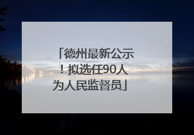 德州最新公示！拟选任90人为人民监督员