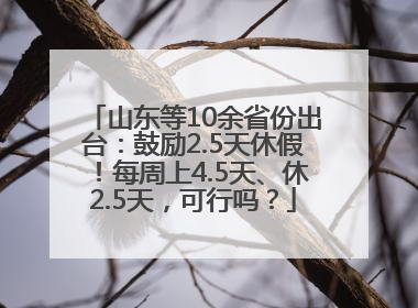 山东等10余省份出台：鼓励2.5天休假！每周上4.5天、休2.5天，可行吗？